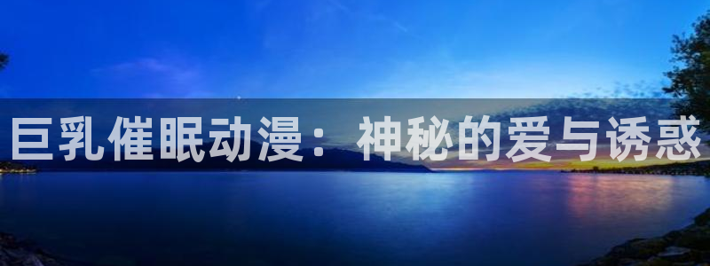 78动漫社：巨乳催眠动漫：神秘的爱与诱惑